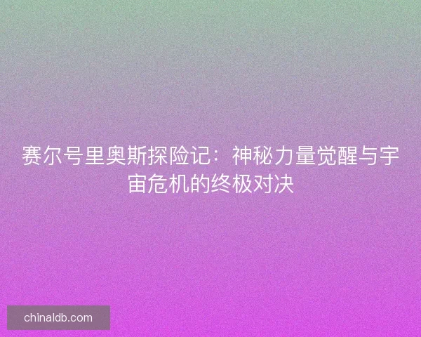 赛尔号里奥斯探险记：神秘力量觉醒与宇宙危机的终极对决
