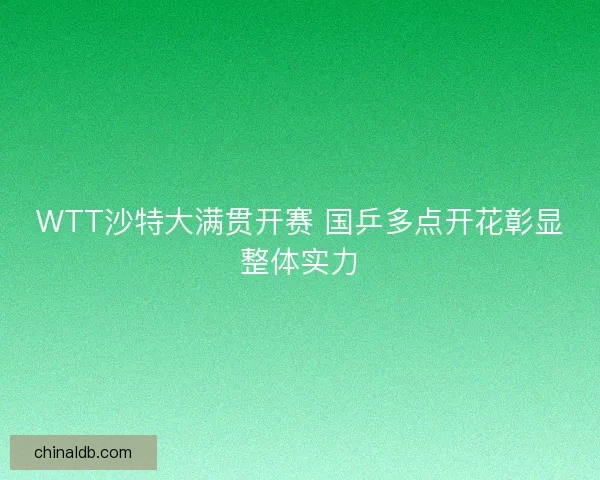 WTT沙特大满贯开赛 国乒多点开花彰显整体实力
